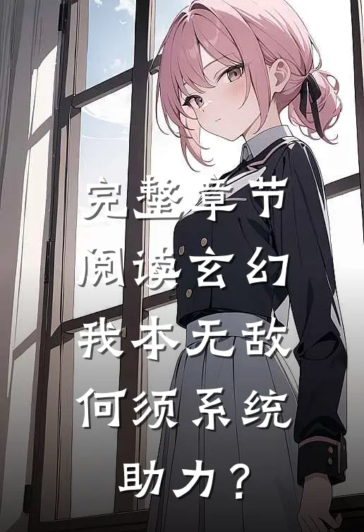 完整章节阅读玄幻：我本无敌，何须系统助力？