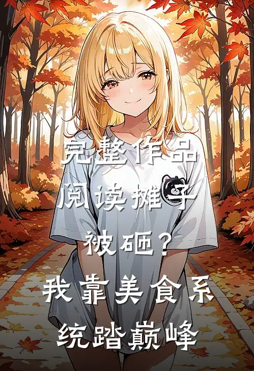 完整作品阅读摊子被砸？我靠美食系统踏巅峰