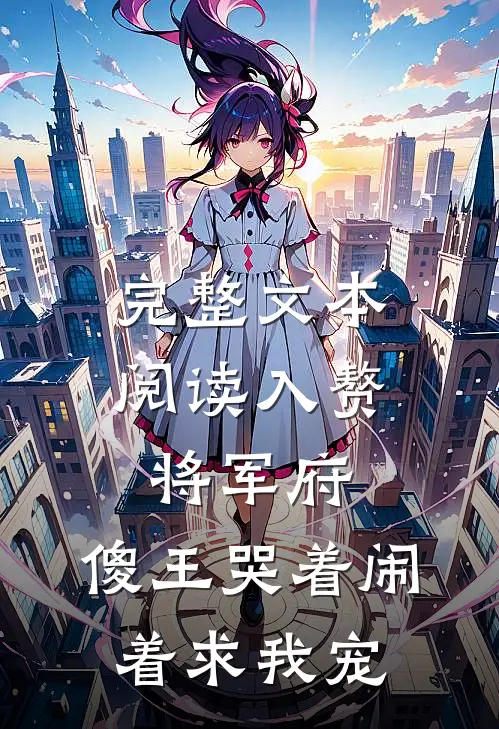 完整文本阅读入赘将军府，傻王哭着闹着求我宠
