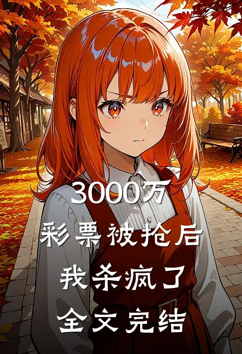 3000万彩票被抢后，我杀疯了全文完结