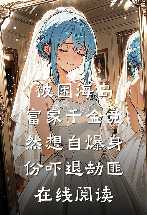 被困海岛，富家千金竟然想自爆身份吓退劫匪在线阅读
