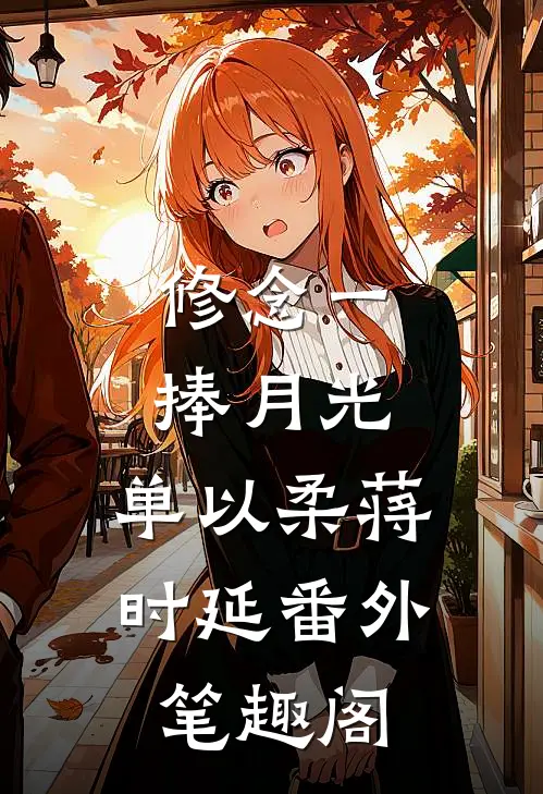 修念一捧月光：单以柔蒋时延番外笔趣阁