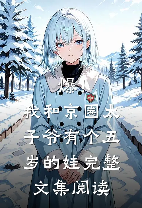爆！我和京圈太子爷有个五岁的娃完整文集阅读