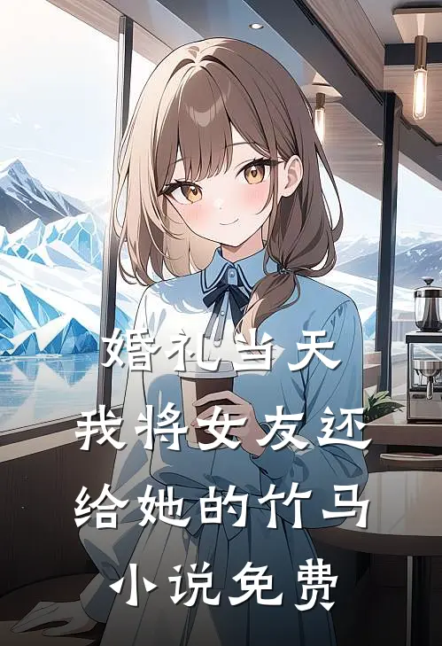 婚礼当天，我将女友还给她的竹马小说免费