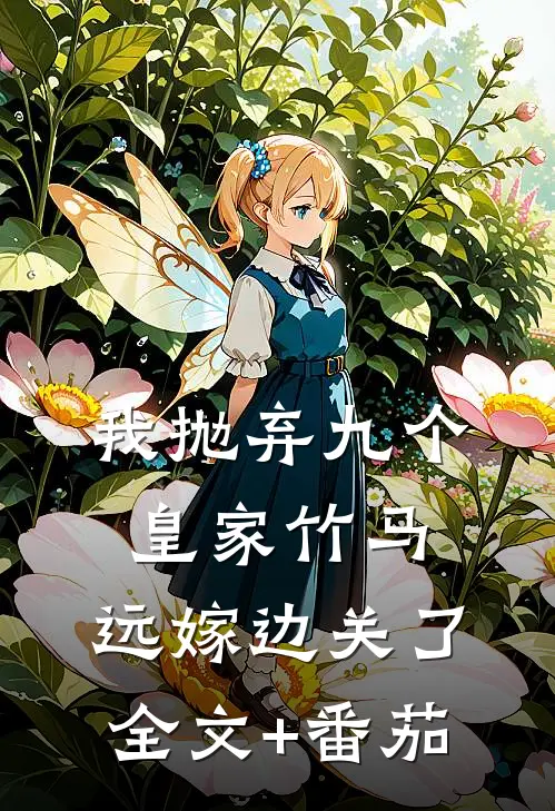 我抛弃九个皇家竹马，远嫁边关了全文+番茄