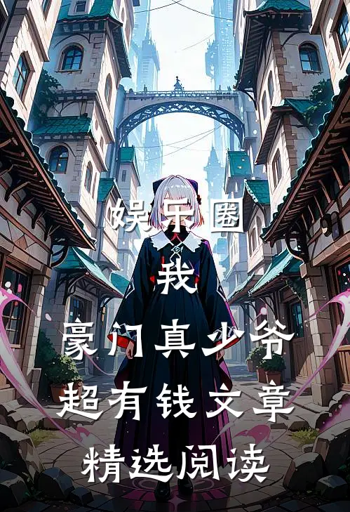 娱乐圈：我，豪门真少爷，超有钱文章精选阅读