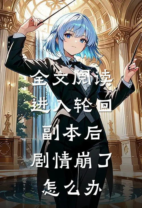 全文阅读进入轮回副本后,剧情崩了怎么办