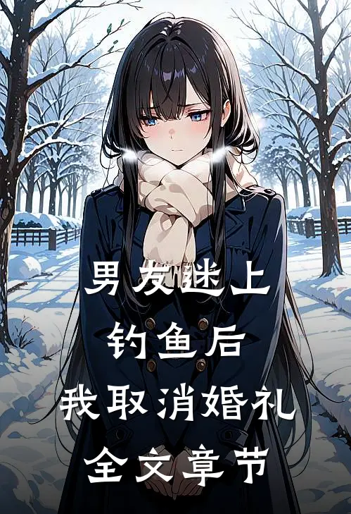 男友迷上钓鱼后，我取消婚礼全文章节