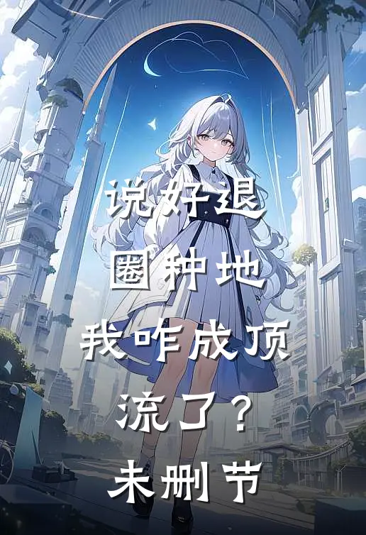 说好退圈种地，我咋成顶流了？未删节