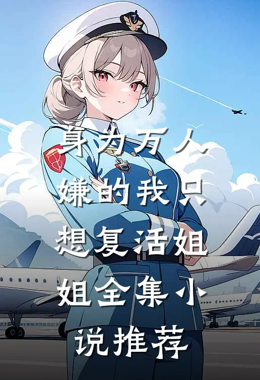 身为万人嫌的我只想复活姐姐全集小说推荐