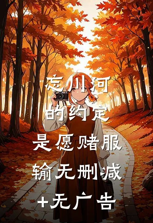 忘川河的约定，是愿赌服输无删减+无广告