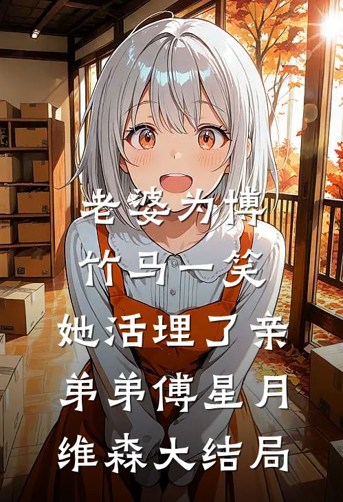 老婆为博竹马一笑，她活埋了亲弟弟傅星月维森大结局