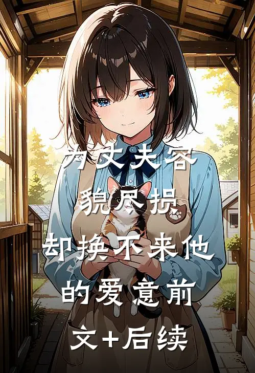 为丈夫容貌尽损，却换不来他的爱意前文+后续
