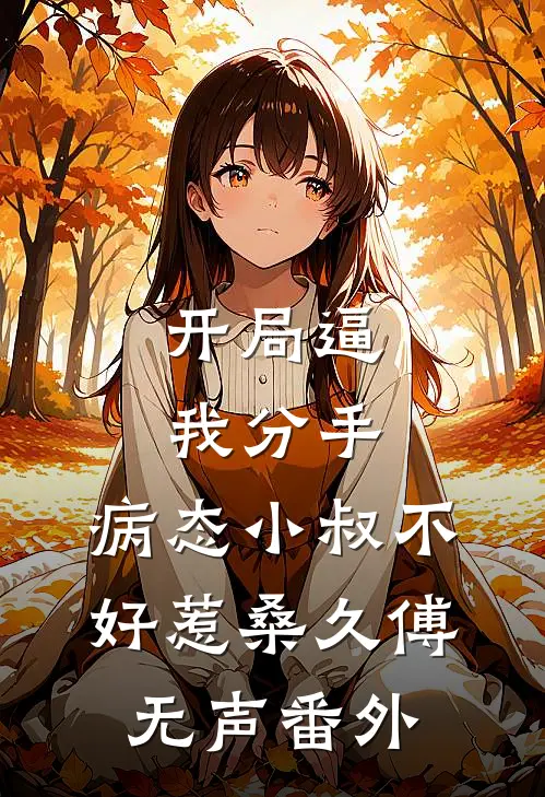 开局逼我分手，病态小叔不好惹桑久傅无声 番外