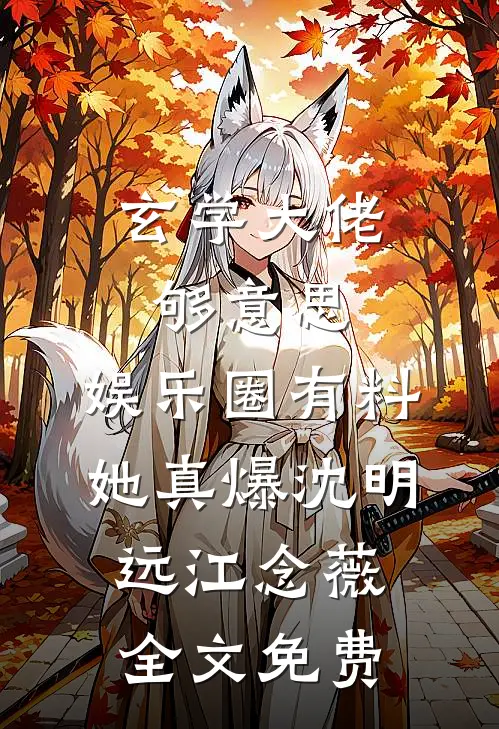 玄学大佬够意思，娱乐圈有料她真爆沈明远江念薇全文免费