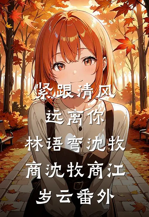 紧跟清风远离你： ,林语弯沈牧商沈牧商江岁云 番外