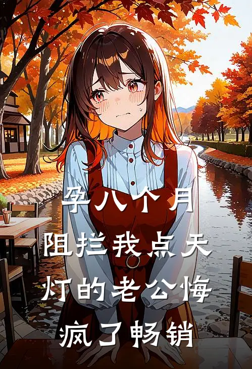 孕八个月，阻拦我点天灯的老公悔疯了畅销