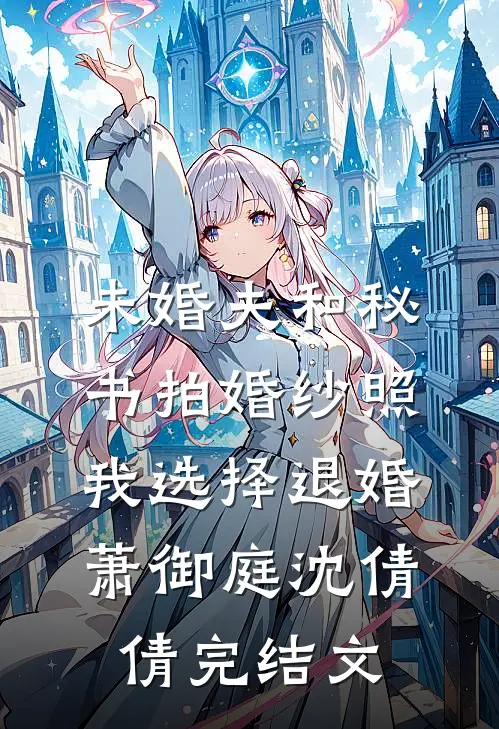未婚夫和秘书拍婚纱照，我选择退婚萧御庭沈倩倩完结文