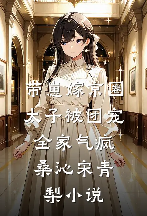 带崽嫁京圈太子被团宠，全家气疯桑沁宋青梨小说