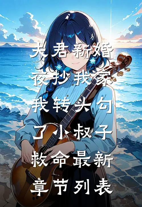 夫君新婚夜抄我家，我转头勾了小叔子救命最新章节列表