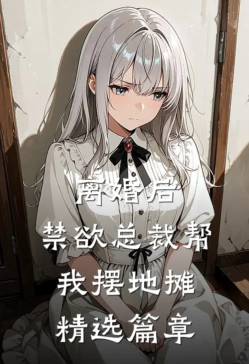 离婚后，禁欲总裁帮我摆地摊精选篇章