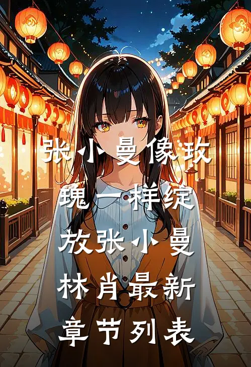 张小曼-像玫瑰一样绽放张小曼林肖最新章节列表