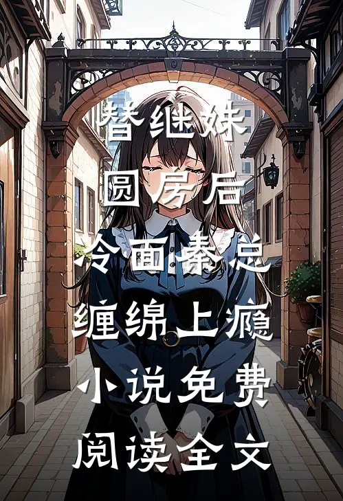 替继妹圆房后，冷面秦总缠绵上瘾小说免费阅读全文
