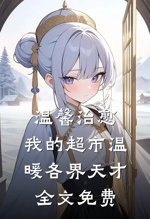 温馨治愈：我的超市温暖各界天才全文免费