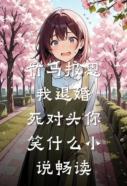 竹马报恩我退婚，死对头你笑什么小说畅读