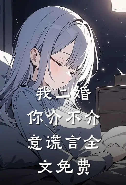 我二婚，你介不介意-谎言全文免费