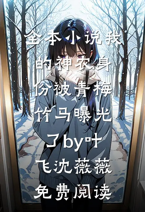 全本小说我的神农身份被青梅竹马曝光了by叶飞沈薇薇免费阅读