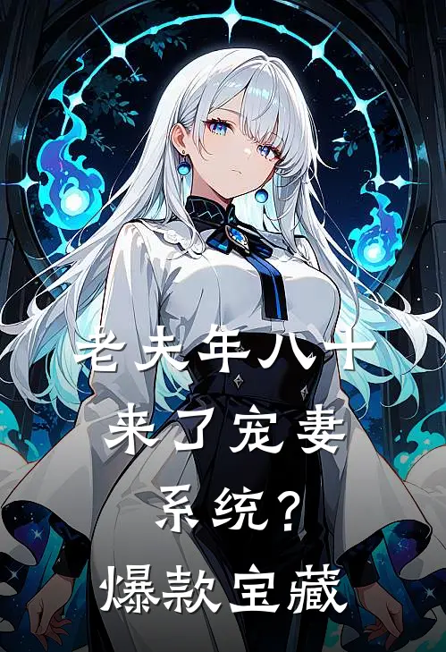 老夫年八十，来了宠妻系统？爆款宝藏