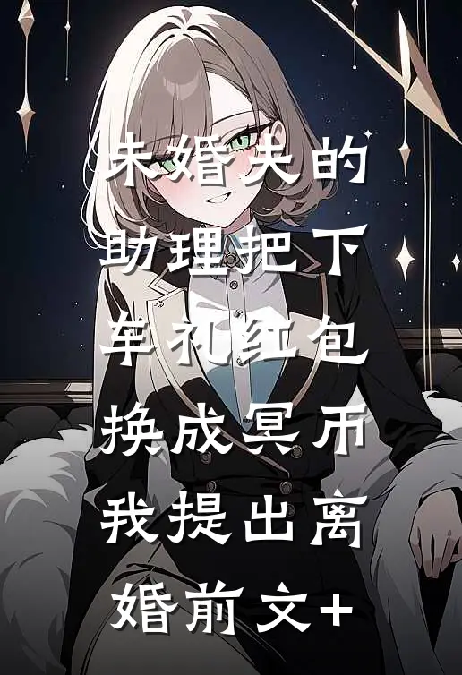 未婚夫的助理把下车礼红包换成冥币，我提出离婚前文+