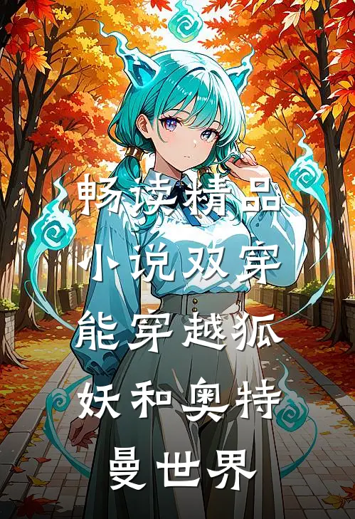 畅读精品小说双穿：能穿越狐妖和奥特曼世界