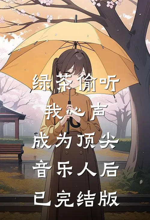 绿茶偷听我心声，成为顶尖音乐人后已完结版
