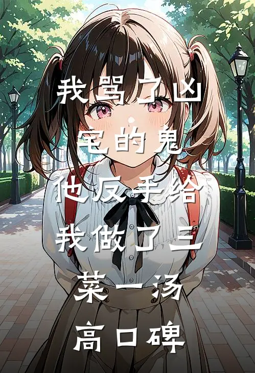 我骂了凶宅的鬼，他反手给我做了三菜一汤高口碑