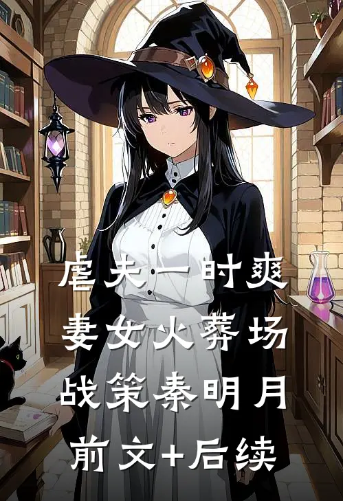 虐夫一时爽，妻女火葬场战策秦明月前文+后续