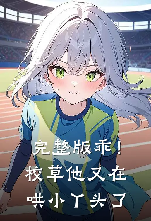 完整版乖！校草他又在哄小丫头了