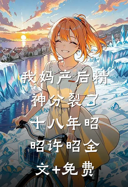 我妈产后精神分裂了十八年昭昭许昭全文+免费