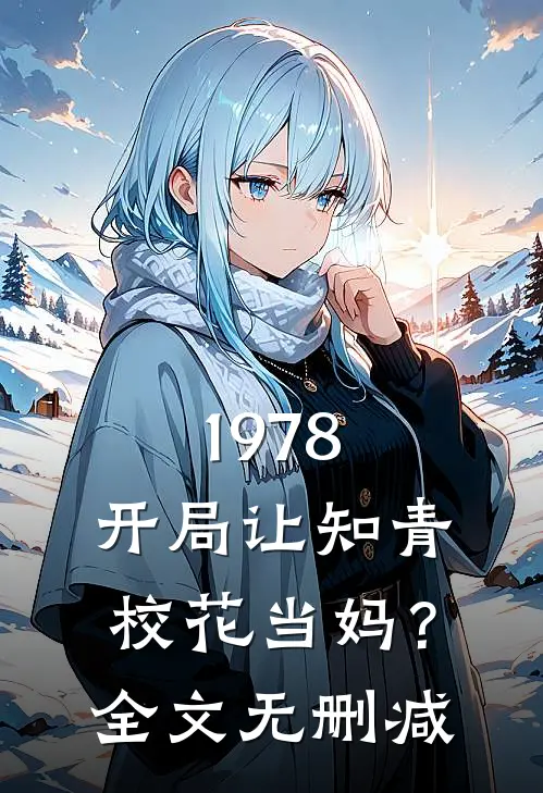 1978：开局让知青校花当妈？全文无删减