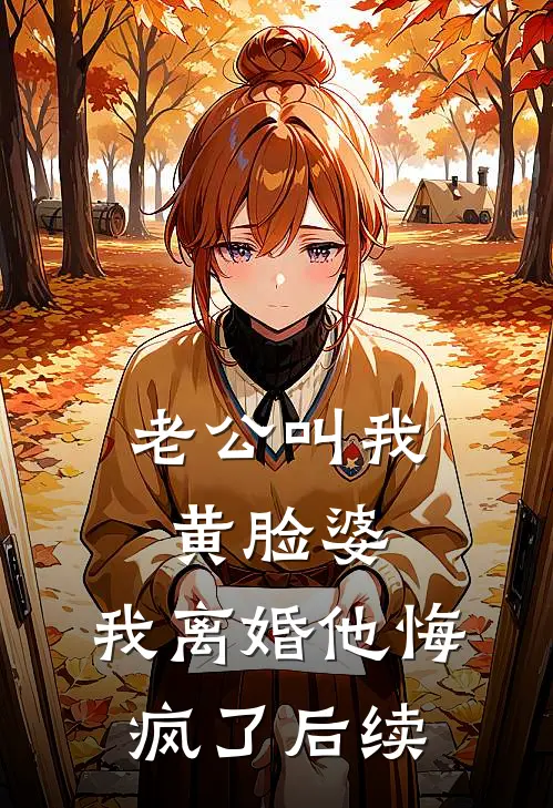 老公叫我黄脸婆，我离婚他悔疯了后续