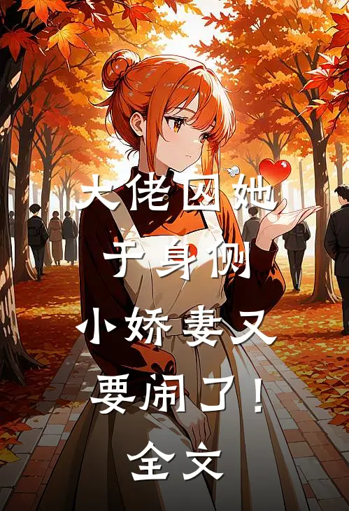 大佬囚她于身侧，小娇妻又要闹了！全文