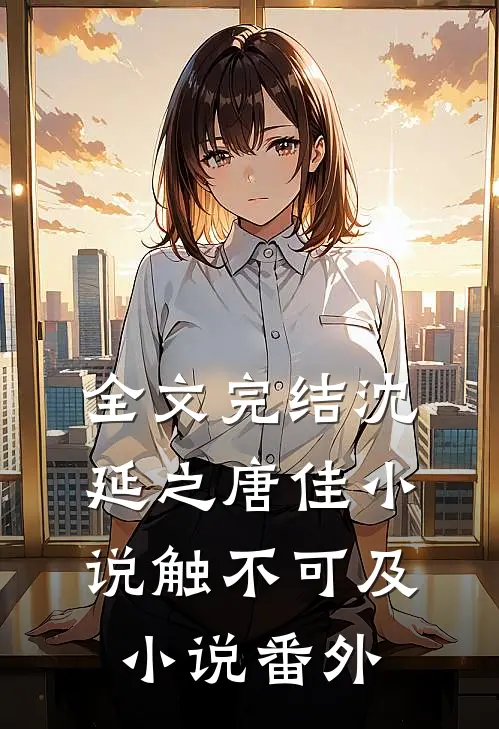 全文完结沈延之唐佳小说触不可及小说番外