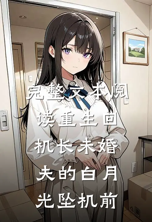 完整文本阅读重生回机长未婚夫的白月光坠机前