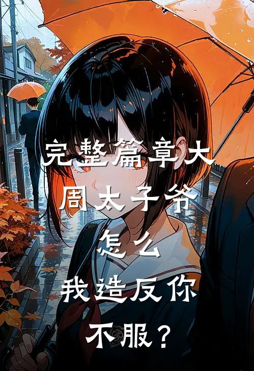 完整篇章大周太子爷：怎么，我造反你不服？