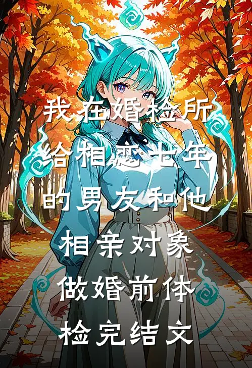 我在婚检所，给相恋七年的男友和他相亲对象做婚前体检完结文