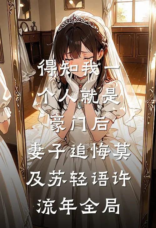 得知我一个人就是豪门后，妻子追悔莫及苏轻语许流年全局