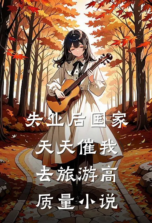 失业后国家天天催我去旅游高质量小说