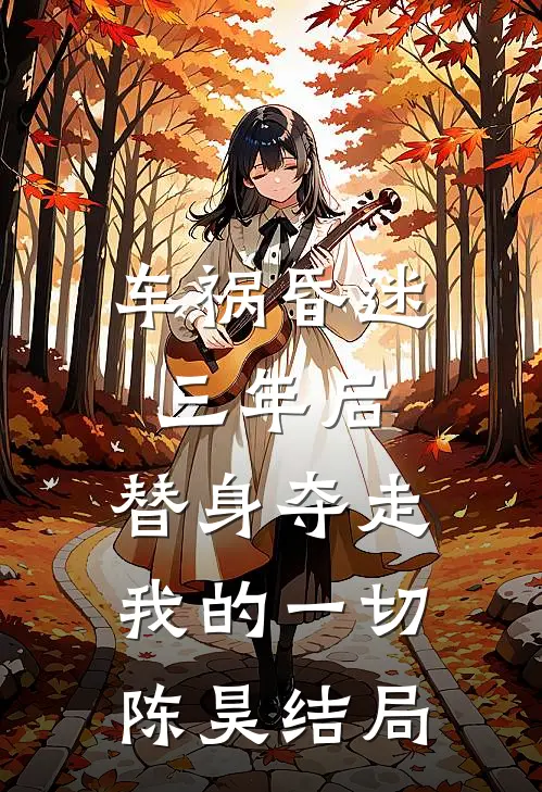 车祸昏迷三年后，替身夺走我的一切陈昊结局
