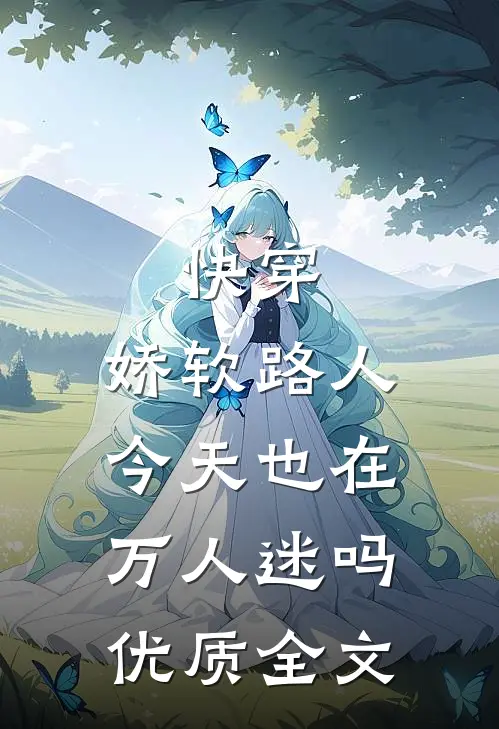 快穿：娇软路人今天也在万人迷吗优质全文